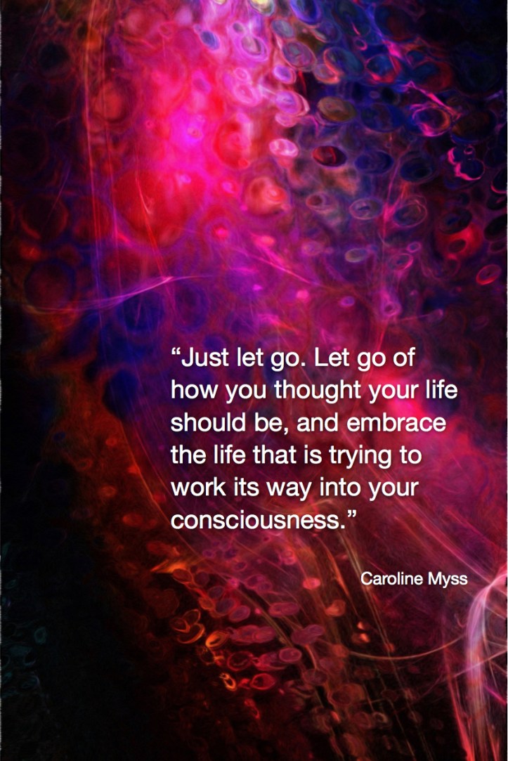 Just let go. Let go of how you thought your life should be, and embrace the life that is trying to work its way into your consciousness. Caroline Myss Fractal Art by Margaret Dill #spiritualquotes #wordsofwisdom #Fractalart #AbstractArt #Margaretdill