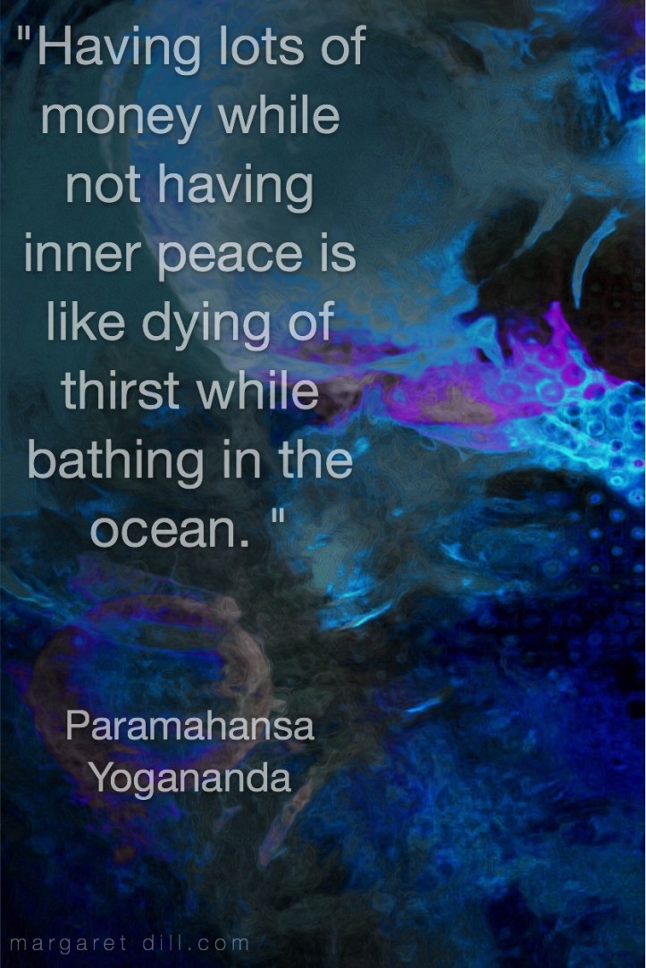 Having lots of money while not having inner peace is like dying of thirst while bathing in the ocean. Paramahansa Yogananda- Fractal Art by Margaret Dill - #spiritualquotes #wordsofwisdom #Fractalart #AbstractArt #Margaretdill