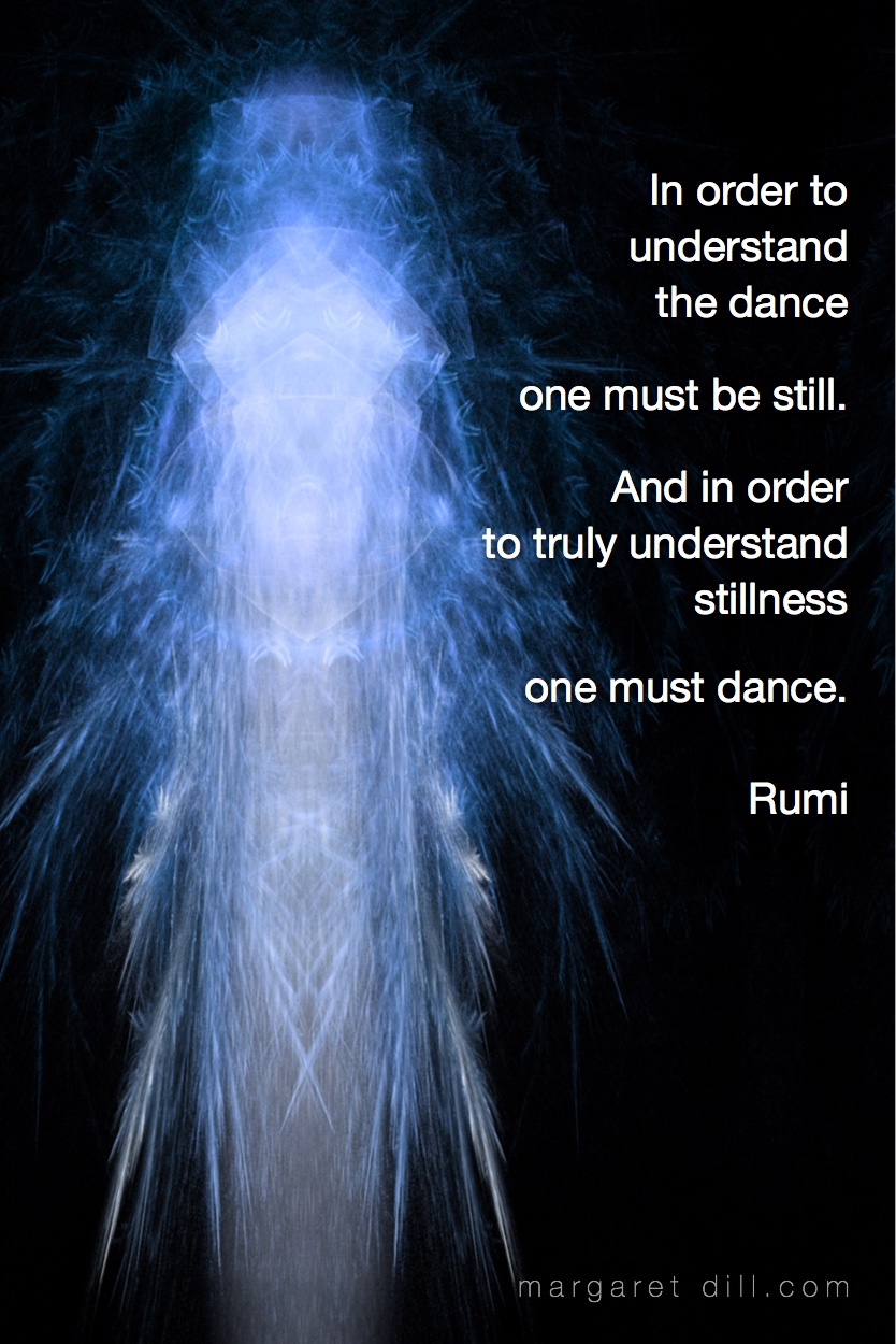 In order to understand the dance one must be still ...Rumi Quote #wordsofwisdom #spiritualquotes #positivequotes #Rumi #margaretdill