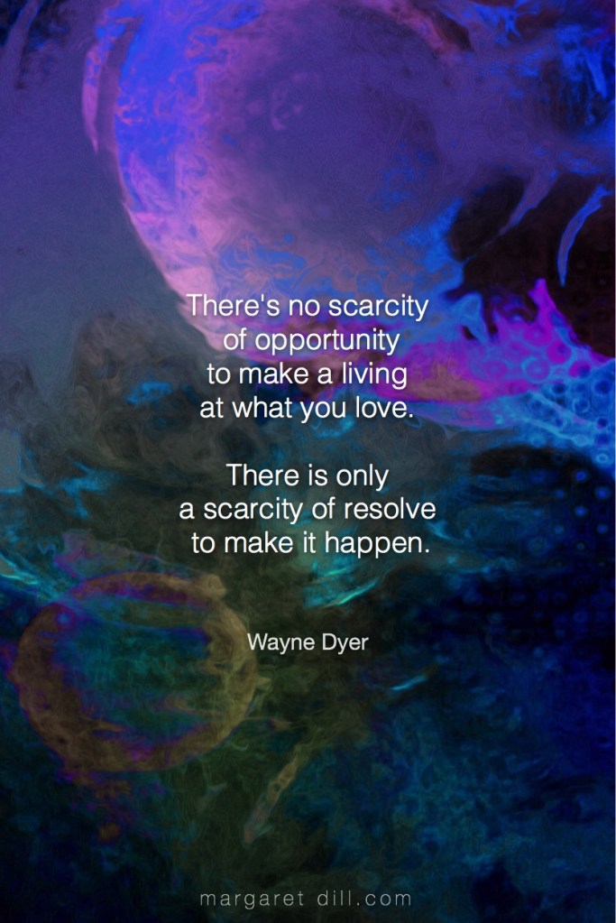 There's no scarcity-Wayne Dyer #Wisdom #MotivationalQuote #Inspirational Quote #waynedyer #LifeQuotes #LeadershipQuotes #PositiveQuotes #SuccessQuotes