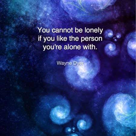 You cannot be lonely -Wayne Dyer #Wisdom #MotivationalQuote #Inspirational Quote #waynedyer #LifeQuotes #LeadershipQuotes #PositiveQuotes #SuccessQuotes