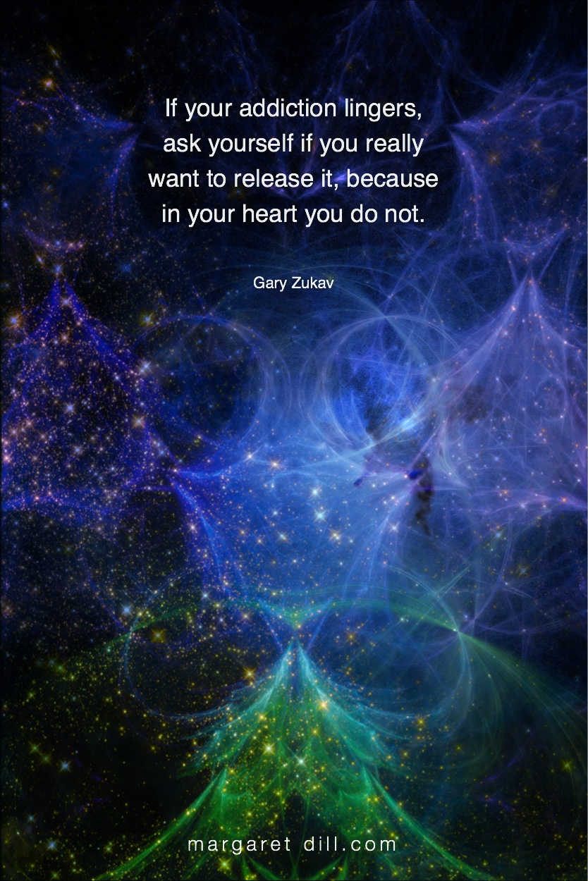 Addiction-Gary Zukav #spiritualquotes  #wordsofwisdom #Fractalart  #Margaretdill #GaryZukavQuote