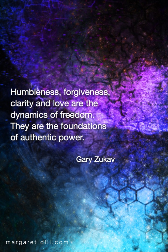 Humbleness, forgiveness-Gary Zukav Quote #spiritualquotes #wordsofwisdom #Fractalart #Margaretdill #GaryZukavQuote